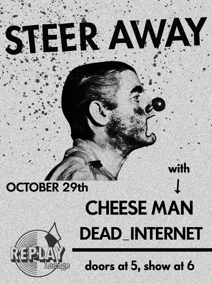 Steer Away // Cheese man // Dead Internet ~ 6pm Early Show